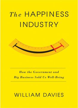 The Happiness Industry: How The Government And Big Business Sold Us Well-Being
