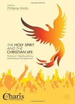 The Holy Spirit And The Christian Life: Historical, Interdisciplinary, And Renewal Perspectives
