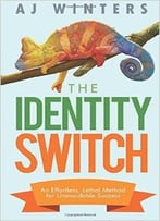 The Identity Switch: An Effortless, Lethal Method For Unavoidable Success