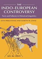 The Indo-European Controversy: Facts And Fallacies In Historical Linguistics
