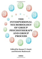 The Interpersonal Neurobiology Of Group Psychotherapy And Group Process