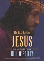 The Last Days Of Jesus: His Life And Times