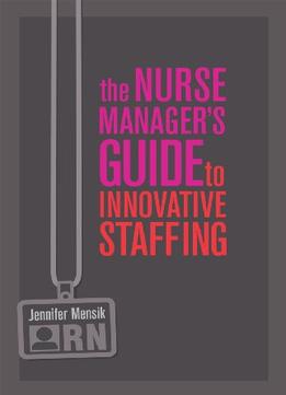 The Nurse Manager’S Guide To Innovative Staffing