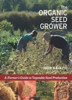 The Organic Seed Grower: A Farmer’S Guide To Vegetable Seed Production