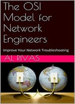 The Osi Model For Network Engineers: Improve Your Network Troubleshooting
