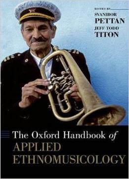 The Oxford Handbook Of Applied Ethnomusicology
