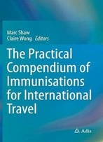 The Practical Compendium Of Immunisations For International Travel