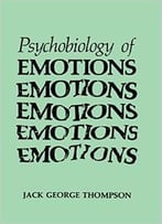 The Psychobiology Of Emotions (Emotions, Personality, And Psychotherapy) By Jack George Thompson