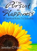 The Pursuit Of Happiness: 21 Spiritual Rules To Success