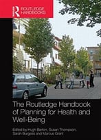 The Routledge Handbook Of Planning For Health And Well-Being: Shaping A Sustainable And Healthy Future