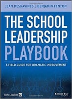 The School Leadership Playbook: A Field Guide For Dramatic Improvement