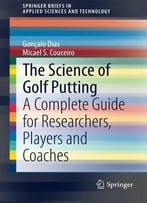 The Science Of Golf Putting: A Complete Guide For Researchers, Players And Coaches
