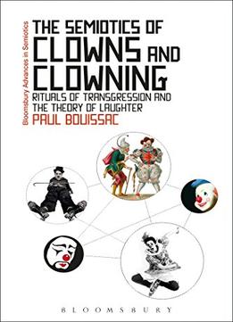 The Semiotics Of Clowns And Clowning: Rituals Of Transgression And The Theory Of Laughter