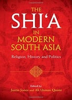 The Shi’A In Modern South Asia: Religion, History And Politics