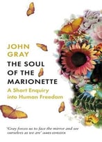 The Soul Of The Marionette: A Short Enquiry Into Human Freedom