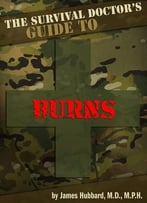 The Survival Doctor’S Guide To Burns: What To Do When There Is No Doctor