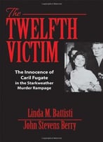 The Twelfth Victim: The Innocence Of Caril Fugate In The Starkweather Murder Rampage