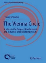 The Vienna Circle: Studies In The Origins, Development, And Influence Of Logical Empiricism