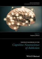 The Wiley Handbook On The Cognitive Neuroscience Of Addiction