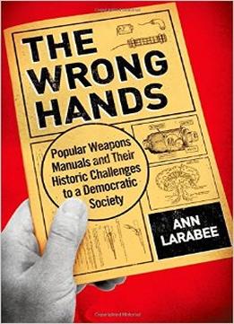 The Wrong Hands: Popular Weapons Manuals And Their Historic Challenges To A Democratic Society