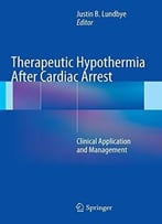 Therapeutic Hypothermia After Cardiac Arrest: Clinical Application And Management