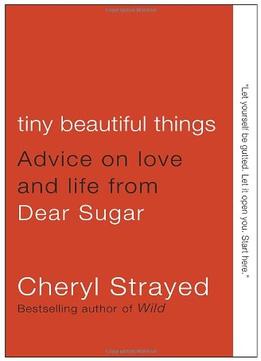 Tiny Beautiful Things: Advice On Love And Life From Dear Sugar