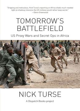 Tomorrow’S Battlefield: U.S. Proxy Wars And Secret Ops In Africa