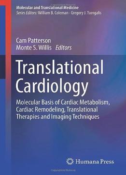 Translational Cardiology: Molecular Basis Of Cardiac Metabolism, Cardiac Remodeling, Translational Therapies And…
