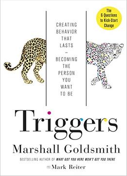 Triggers: Creating Behavior That Lasts – Becoming The Person You Want To Be
