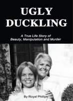 Ugly Duckling: A True Life Story Of Beauty, Manipulation And Murder