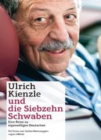 Ulrich Kienzle Und Die Siebzehn Schwaben. Eine Reise Zu Eigenwilligen Deutschen