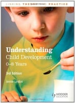 Understanding Child Development: 0-8 Years, 3rd Edition: Linking Theory And Practice