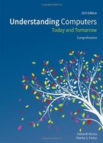 Understanding Computers: Today And Tomorrow, Comprehensive, 15th Edition