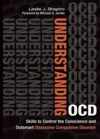 Understanding Ocd: Skills To Control The Conscience And Outsmart Obsessive Compulsive Disorder