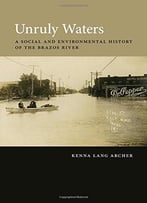 Unruly Waters: A Social And Environmental History Of The Brazos River