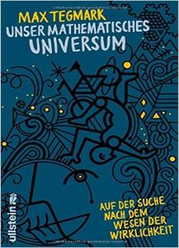 Unser Mathematisches Universum: Auf Der Suche Nach Dem Wesen Der Wirklichkeit