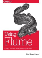 Using Flume: Flexible, Scalable, And Reliable Data Streaming
