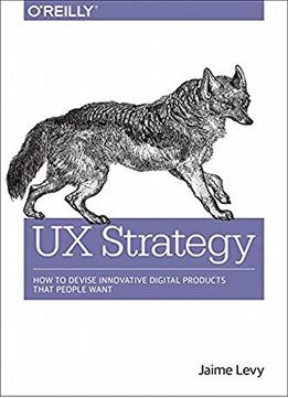 Ux Strategy: How To Devise Innovative Digital Products That People Want