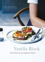 Vanilla Black: Fresh Inspiration For Your Vegetarian Kitchen