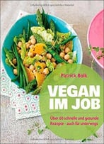 Vegan Im Job: Über 60 Schnelle Und Gesunde Rezepte – Auch Für Unterwegs