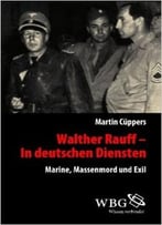 Walther Rauff – In Deutschen Diensten: Vom Naziverbrecher Zum Bnd-Spion