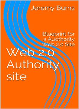 Web 2.0 Authority Site: Blueprint For A Authority Web 2.0 Site
