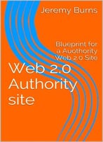 Web 2.0 Authority Site: Blueprint For A Authority Web 2.0 Site