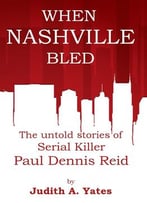 When Nashville Bled: The Untold Stories Of Serial Killer Paul Dennis Reid