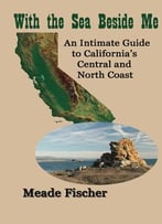 With The Sea Beside Me: An Intimate Guide To California’S Central And North Coast