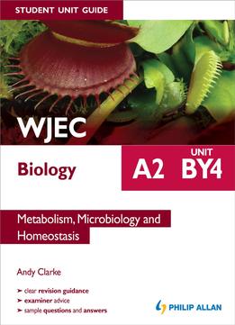 Wjec A2 Biology Student Unit Guide: Unit By4: Metabolism, Microbiology And Homeostasis