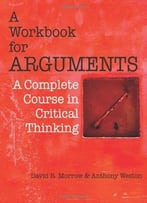 Workbook For Arguments: A Complete Course In Critical Thinking