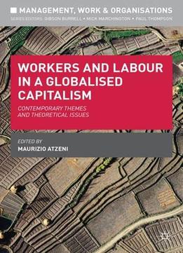 Workers And Labour In A Globalised Capitalism: Contemporary Themes And Theoretical Issues