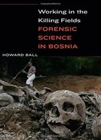 Working In The Killing Fields: Forensic Science In Bosnia