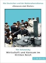 ‘Kanonen Statt Butter’: Wirtschaft Und Konsum Im Dritten Reich